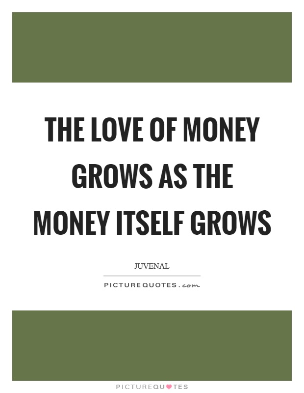 The love of money grows as the money itself grows Picture Quote #1