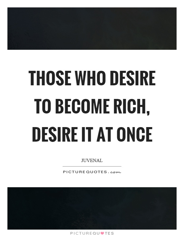 Those who desire to become rich, desire it at once Picture Quote #1