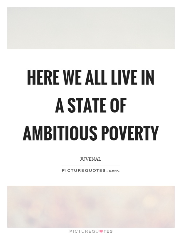 Here we all live in a state of ambitious poverty Picture Quote #1