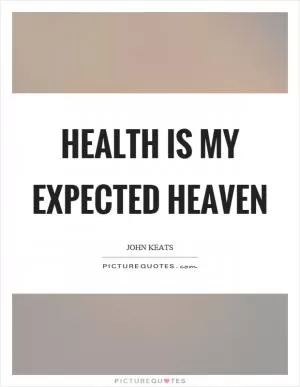 Health is my expected heaven Picture Quote #1
