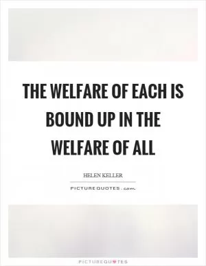 The welfare of each is bound up in the welfare of all Picture Quote #1