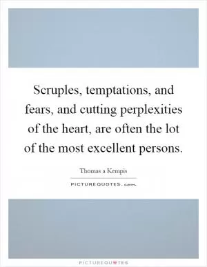 Scruples, temptations, and fears, and cutting perplexities of the heart, are often the lot of the most excellent persons Picture Quote #1