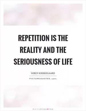 Repetition is the reality and the seriousness of life Picture Quote #1