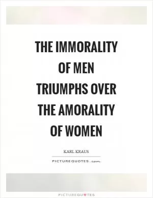 The immorality of men triumphs over the amorality of women Picture Quote #1