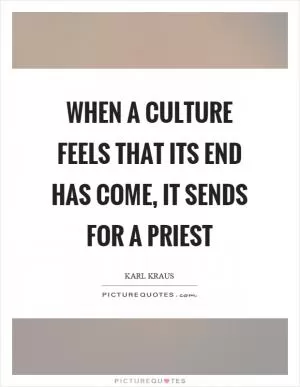 When a culture feels that its end has come, it sends for a priest Picture Quote #1