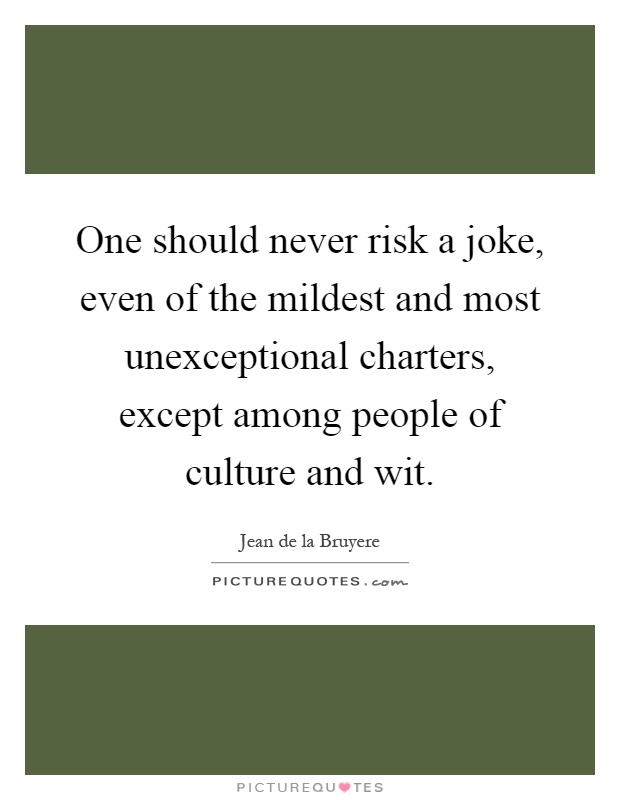 One should never risk a joke, even of the mildest and most unexceptional charters, except among people of culture and wit Picture Quote #1