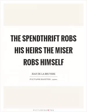 The spendthrift robs his heirs the miser robs himself Picture Quote #1