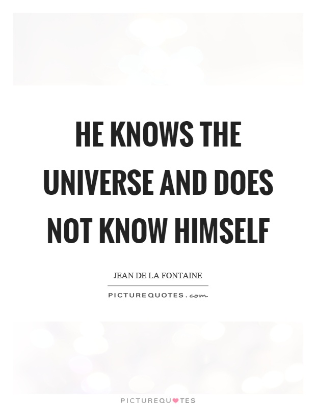 He knows the universe and does not know himself Picture Quote #1