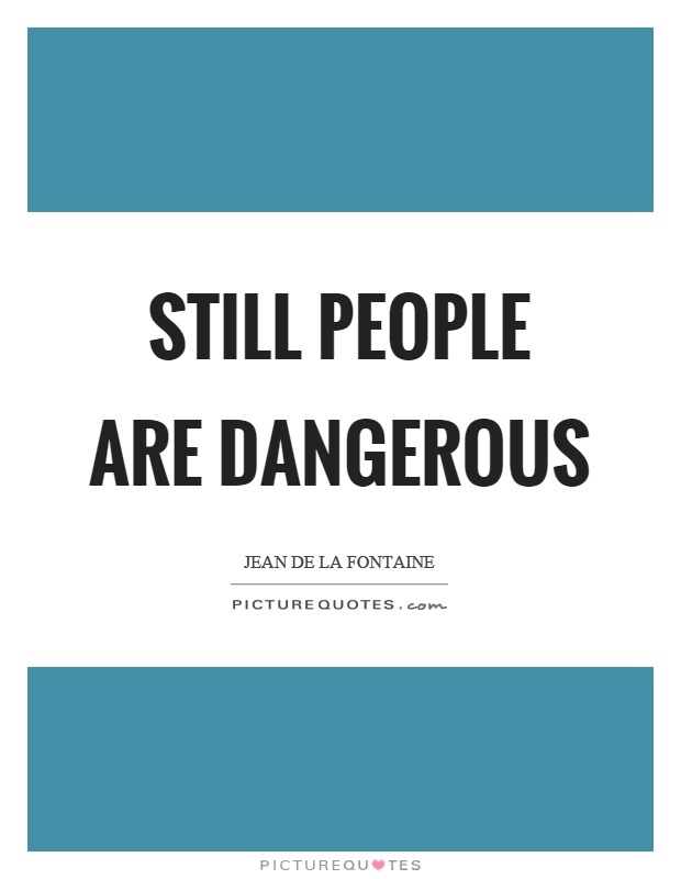 Still people are dangerous Picture Quote #1