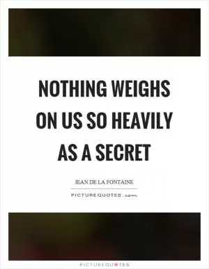 Nothing weighs on us so heavily as a secret Picture Quote #1