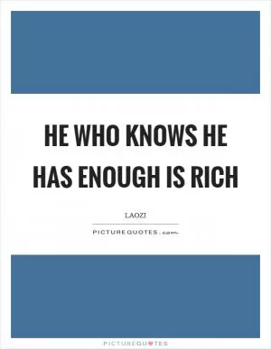 He who knows he has enough is rich Picture Quote #1