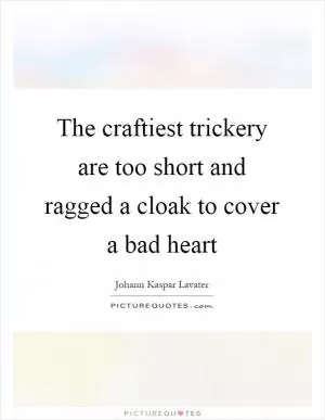 The craftiest trickery are too short and ragged a cloak to cover a bad heart Picture Quote #1