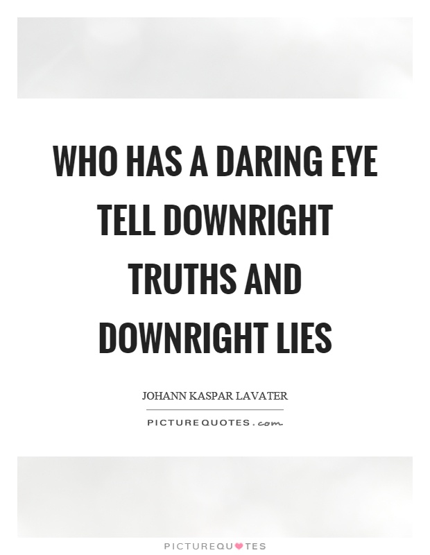 Who has a daring eye tell downright truths and downright lies Picture Quote #1