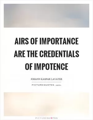 Airs of importance are the credentials of impotence Picture Quote #1