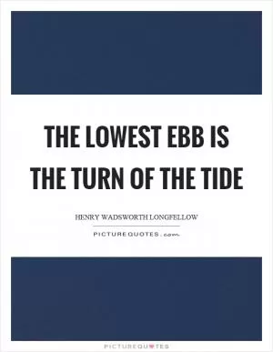 The lowest ebb is the turn of the tide Picture Quote #1