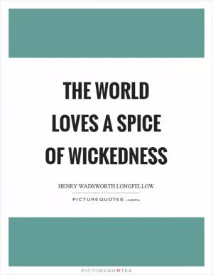 The world loves a spice of wickedness Picture Quote #1