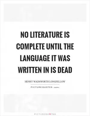 No literature is complete until the language it was written in is dead Picture Quote #1