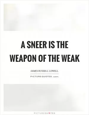 A sneer is the weapon of the weak Picture Quote #1