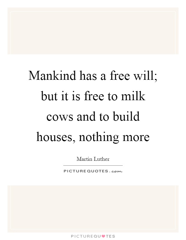Mankind has a free will; but it is free to milk cows and to build houses, nothing more Picture Quote #1