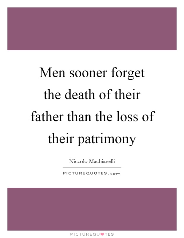 Men sooner forget the death of their father than the loss of their patrimony Picture Quote #1