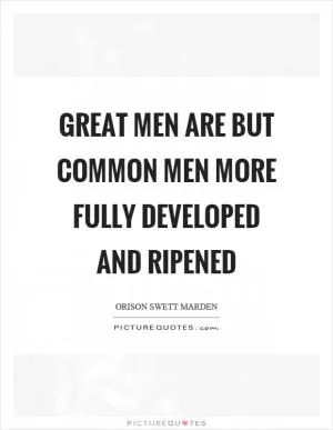 Great men are but common men more fully developed and ripened Picture Quote #1