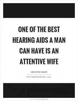 One of the best hearing aids a man can have is an attentive wife Picture Quote #1