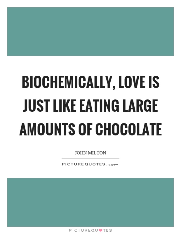 Biochemically, love is just like eating large amounts of chocolate Picture Quote #1
