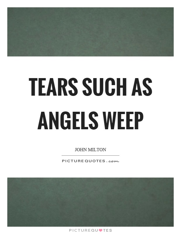 Tears such as angels weep Picture Quote #1