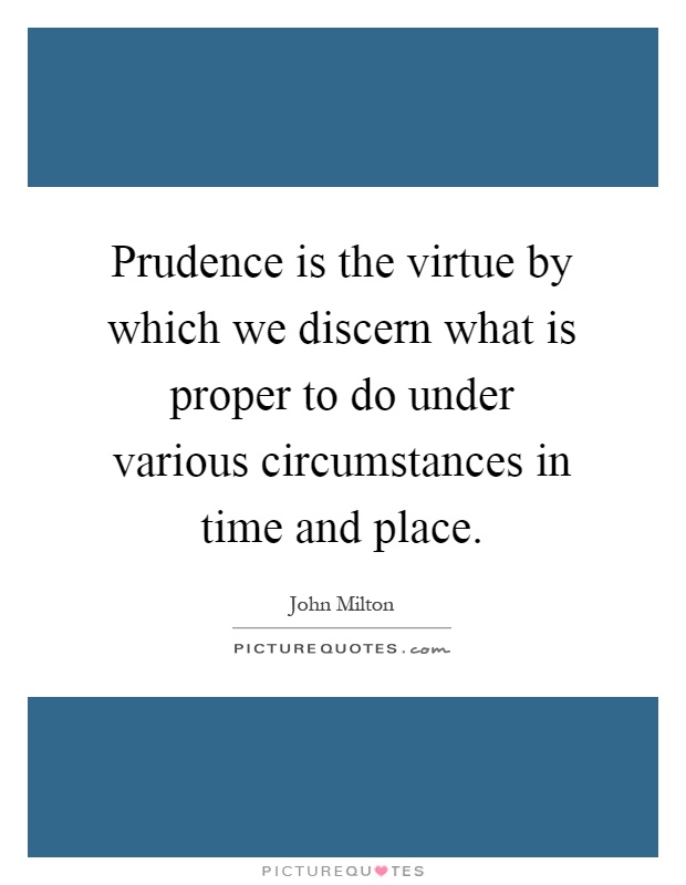 Prudence is the virtue by which we discern what is proper to do under various circumstances in time and place Picture Quote #1