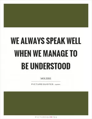 We always speak well when we manage to be understood Picture Quote #1