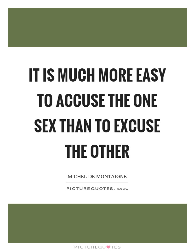It is much more easy to accuse the one sex than to excuse the other Picture Quote #1