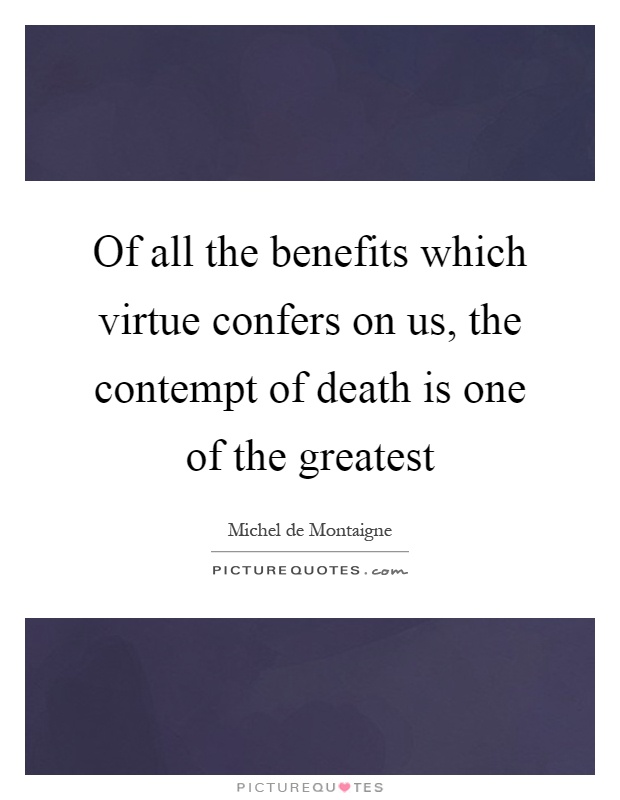 Of all the benefits which virtue confers on us, the contempt of death is one of the greatest Picture Quote #1