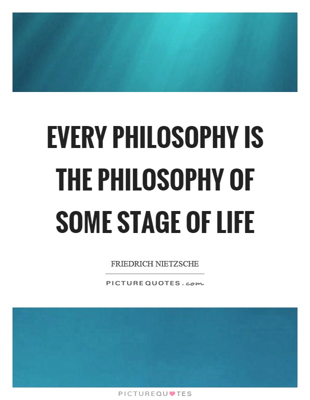 every philosophy is the philosophy of some stage of life quote 1