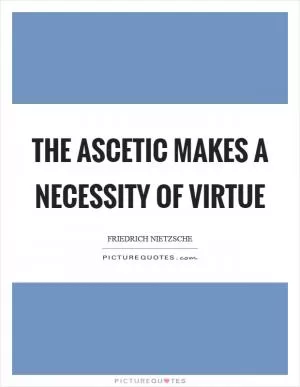 The ascetic makes a necessity of virtue Picture Quote #1