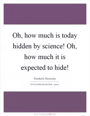 Oh, how much is today hidden by science! Oh, how much it is expected to hide! Picture Quote #1