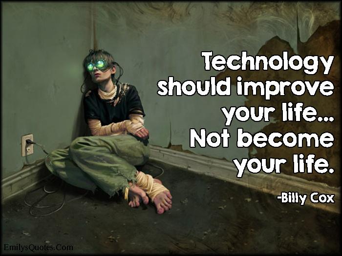 Technology should improve your life... not become your life Picture Quote #1