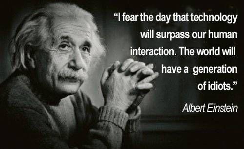 I fear the day that technology will surpass our human interaction. The world will have a generation of idiots Picture Quote #1