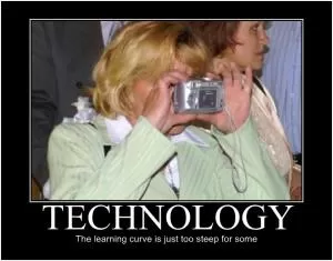 Technology. The learning curve is just too steep for some Picture Quote #1
