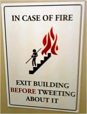 In case of fire exit the building before tweeting about it Picture Quote #1