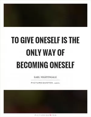 To give oneself is the only way of becoming oneself Picture Quote #1