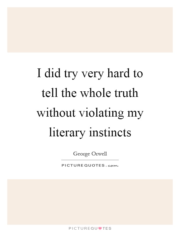 I did try very hard to tell the whole truth without violating my literary instincts Picture Quote #1