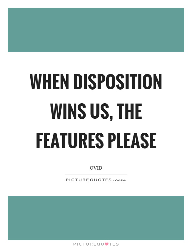 When disposition wins us, the features please Picture Quote #1