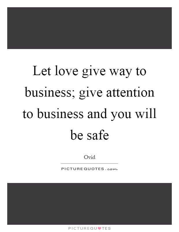 Let love give way to business; give attention to business and you will be safe Picture Quote #1