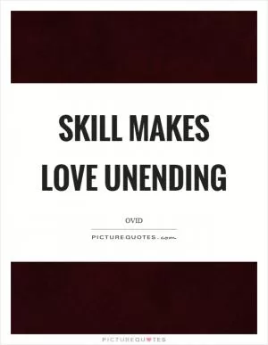 Skill makes love unending Picture Quote #1