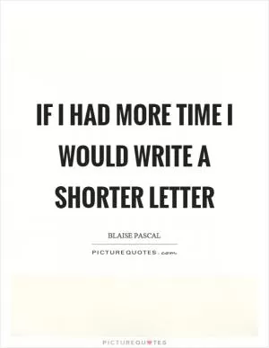 If I had more time I would write a shorter letter Picture Quote #1