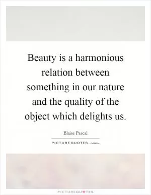 Beauty is a harmonious relation between something in our nature and the quality of the object which delights us Picture Quote #1