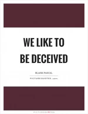 We like to be deceived Picture Quote #1