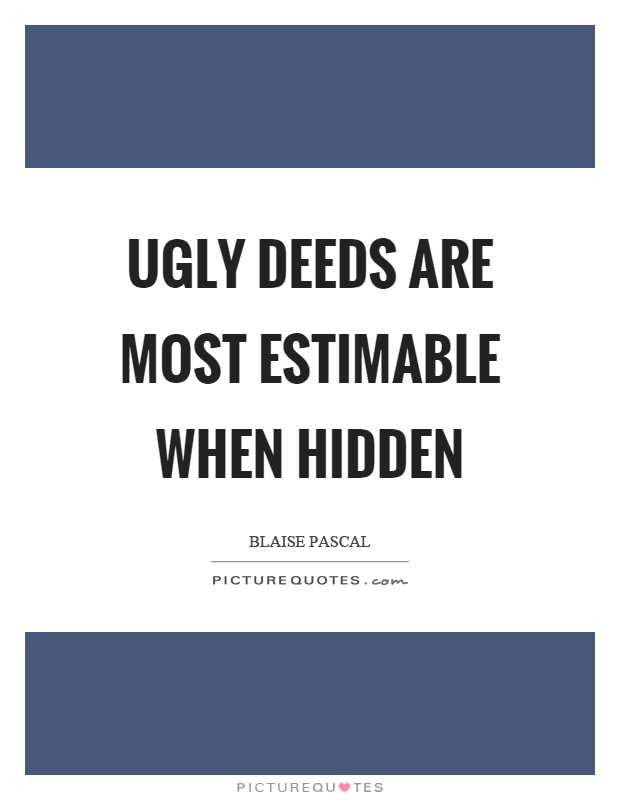Ugly deeds are most estimable when hidden Picture Quote #1