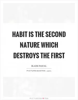 Habit is the second nature which destroys the first Picture Quote #1