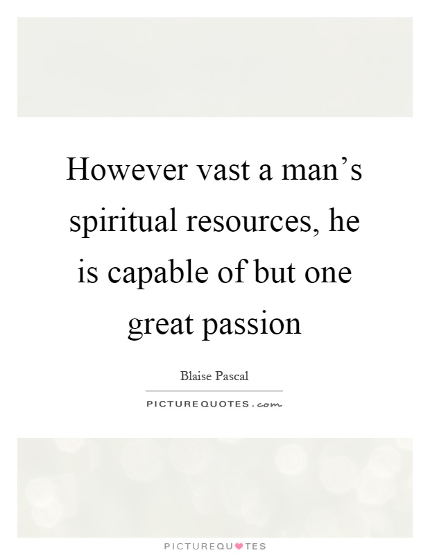 However vast a man's spiritual resources, he is capable of but one great passion Picture Quote #1